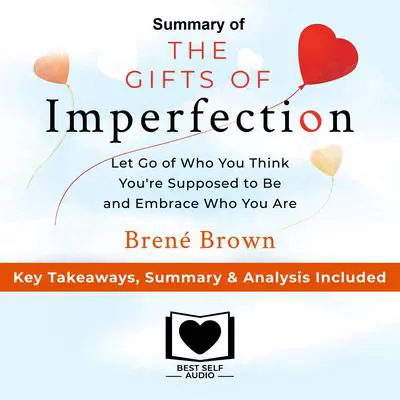 Summary of The Gifts of Imperfection: Let Go of Who You Think You're Supposed to Be and Embrace Who You Are by Brené Brown: Key Takeaways, Summary & Analysis Included Audibook, by Best Self Audio