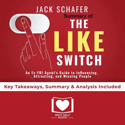 Summary of The Like Switch: An Ex-FBI Agent's Guide to Influencing, Attracting, and Winning People Over by Jack Schafer PhD: Key Takeaways, Summary & Analysis Included Audibook, by Best Self Audio