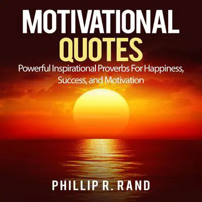 Motivational Quotes: Powerful Inspirational Proverbs For Happiness, Success, and Motivation Audibook, by Phillip R. Rand