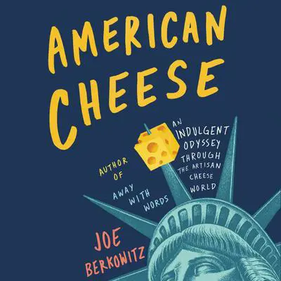 American Cheese: An Indulgent Odyssey Through the Artisan Cheese World Audibook, by Joe Berkowitz