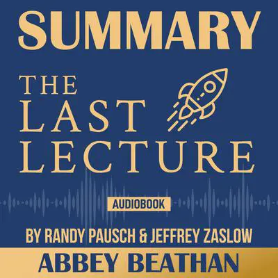 Summary of The Last Lecture by Randy Pausch & Jeffrey Zaslow Audibook, by Abbey Beathan
