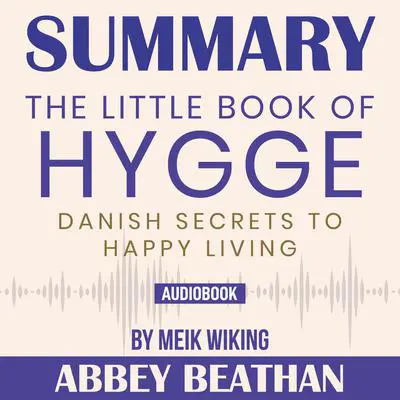 Summary of The Little Book of Hygge: Danish Secrets to Happy Living by Meik Wiking Audibook, by Abbey Beathan