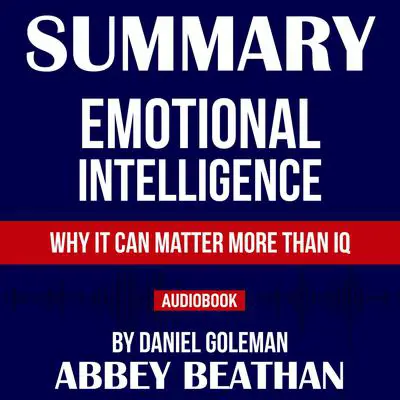 Summary of Emotional Intelligence: Why It Can Matter More Than IQ by Daniel Goleman Audibook, by Abbey Beathan
