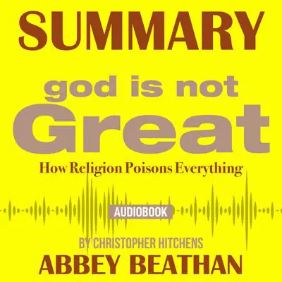 Summary of God Is Not Great: How Religion Poisons Everything by Christopher Hitchens Audibook, by Abbey Beathan