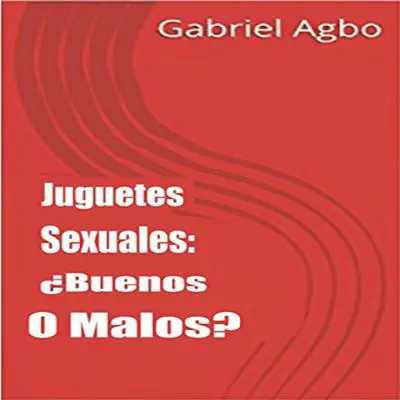 Juguetes Sexuales: ¿Buenos O Malos? Audibook, by Gabriel  Agbo