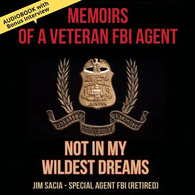 Not in My Wildest Dreams: Memoirs of a Veteran FBI Agent Audibook, by Jim Sacia