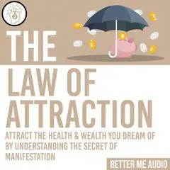 The Law of Attraction: Attract the Health & Wealth You Dream Of By Understanding the Secret of Manifestation Audibook, by Better Me Audio