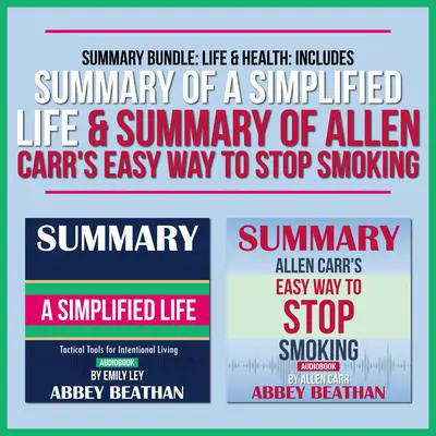 Summary Bundle: Life & Health: Includes Summary of A Simplified Life & Summary of Allen Carr's Easy Way to Stop Smoking Audibook, by Abbey Beathan