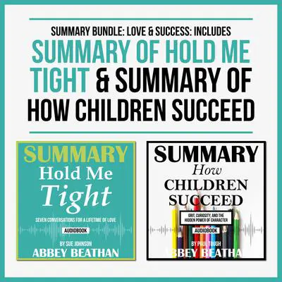 Summary Bundle: Love & Success: Includes Summary of Hold Me Tight & Summary of How Children Succeed Audibook, by Abbey Beathan