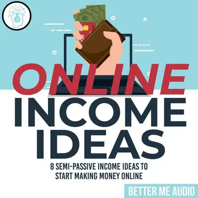Online Income Ideas: 8 Semi-Passive Income Ideas to Start Making Money Online Audibook, by Better Me Audio