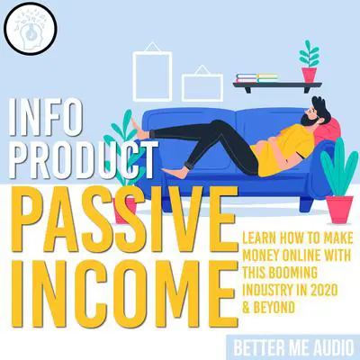 Info Product Passive Income: Learn How to Make Money Online With This Booming Industry in 2020 &amp; Beyond Audibook, by Better Me Audio