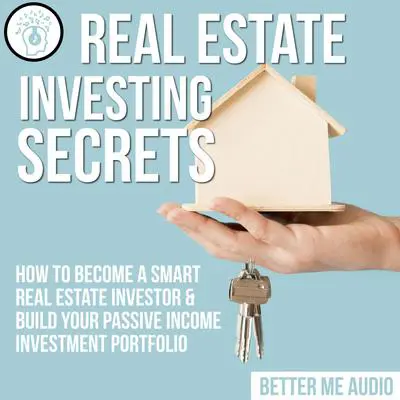 Real Estate Investing Secrets: How to Become A Smart Real Estate Investor & Build Your Passive Income Investment Portfolio Audibook, by Better Me Audio