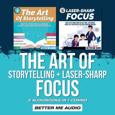 The Art of Storytelling + Laser-Sharp Focus: 2 Audiobooks in 1 Combo Audibook, by Better Me Audio