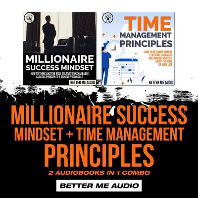 Millionaire Success Mindset + Time Management Principles: 2 Audiobooks in 1 Combo Audibook, by Better Me Audio