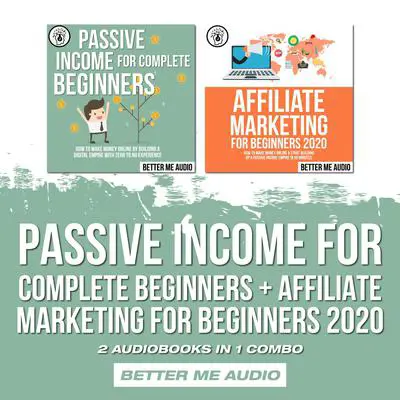 Passive Income for Complete Beginners + Affiliate Marketing for Beginners 2020: 2 Audiobooks in 1 Combo Audibook, by Better Me Audio