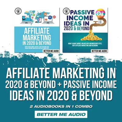 Affiliate Marketing in 2020 & Beyond + Passive Income Ideas in 2020 & Beyond: 2 Audiobooks in 1 Combo Audibook, by Better Me Audio
