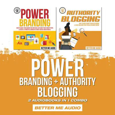 Power Branding + Authority Blogging: 2 Audiobooks in 1 Combo Audibook, by Better Me Audio
