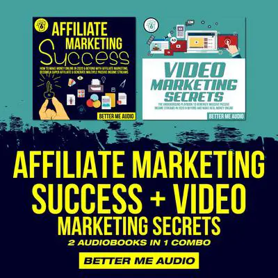 Affiliate Marketing Success + Video Marketing Secrets: 2 Audiobooks in 1 Combo Audibook, by Better Me Audio