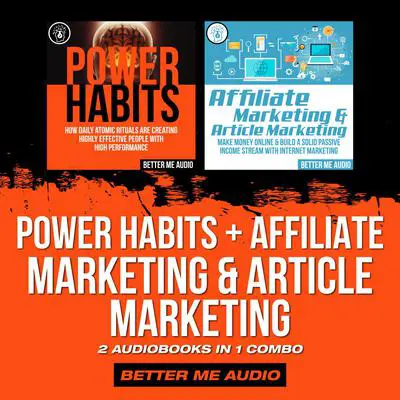 Power Habits + Affiliate Marketing & Article Marketing: 2 Audiobooks in 1 Combo Audibook, by Better Me Audio