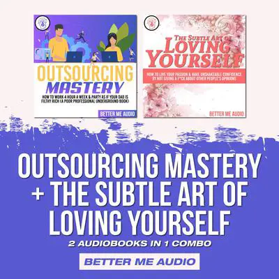 Outsourcing Mastery + The Subtle Art of Loving Yourself: 2 Audiobooks in 1 Combo Audibook, by Better Me Audio