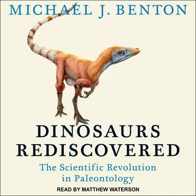Dinosaurs Rediscovered: The Scientific Revolution in Paleontology Audibook, by Michael J. Benton