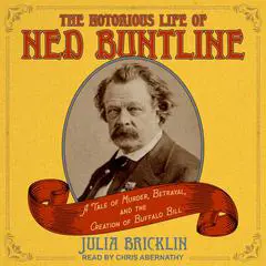 The Notorious Life of Ned Buntline: A Tale of Murder, Betrayal, and the Creation of Buffalo Bill Audibook, by Julia Bricklin