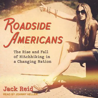Roadside Americans: The Rise and Fall of Hitchhiking in a Changing Nation Audibook, by Jack Reid