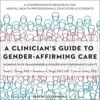 A Clinician's Guide to Gender-Affirming Care: Working with Transgender and Gender Nonconforming Clients Audibook, by Sand C. Chang