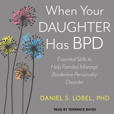 When Your Daughter Has BPD: Essential Skills to Help Families Manage Borderline Personality Disorder Audibook, by Daniel S. Lobel