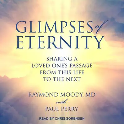 Glimpses of Eternity: Sharing a Loved One's Passage from this Life to the Next Audibook, by Raymond A. Moody