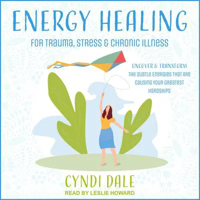 Energy Healing for Trauma, Stress & Chronic Illness: Uncover & Transform the Subtle Energies That Are Causing Your Greatest Hardships Audibook, by Cyndi Dale