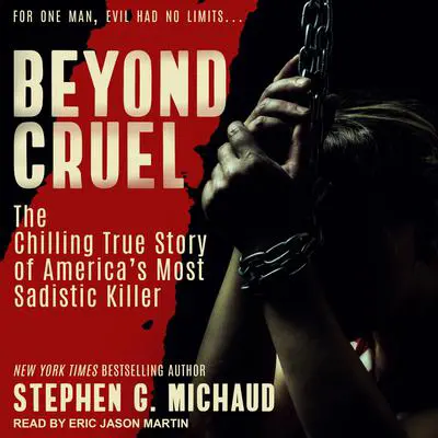 Beyond Cruel: The Chilling True Story of America's Most Sadistic Killer Audibook, by Stephen G. Michaud