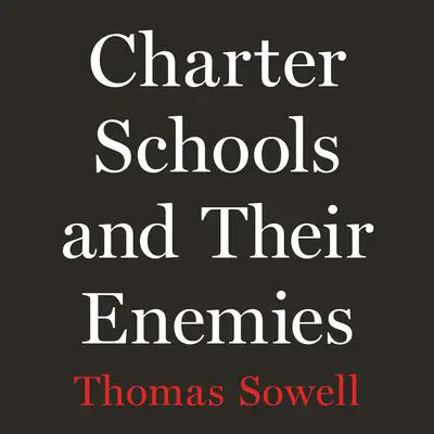 Charter Schools and Their Enemies Audibook, by Thomas Sowell