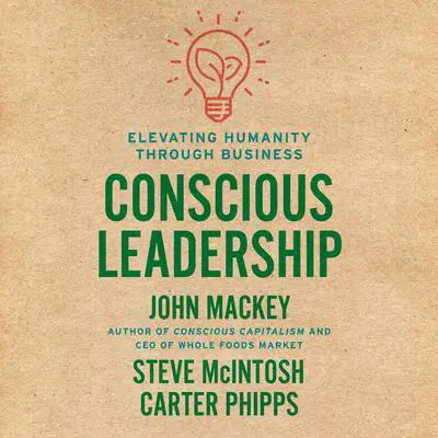 Conscious Leadership: Elevating Humanity Through Business Audibook, by John Mackey