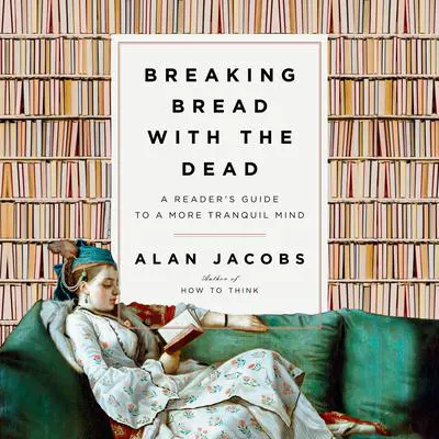 Breaking Bread with the Dead: A Reader's Guide to a More Tranquil Mind Audibook, by Alan Jacobs