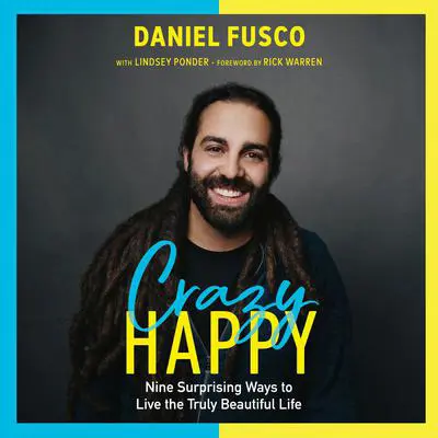 Crazy Happy: Nine Surprising Ways to Live the Truly Beautiful Life Audibook, by Daniel Fusco