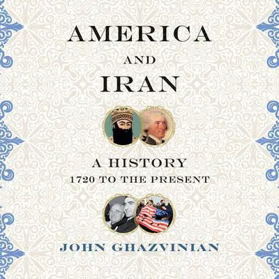 America and Iran: A History, 1720 to the Present Audibook, by John Ghazvinian