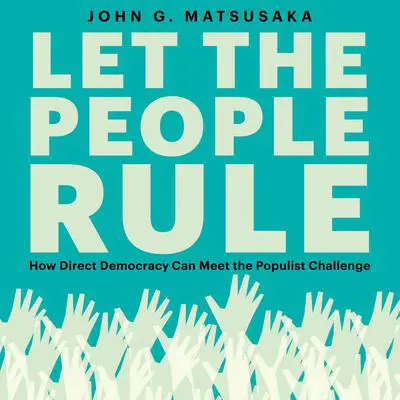 Let the People Rule: How Direct Democracy Can Meet the Populist Challenge Audibook, by John G. Matsusaka