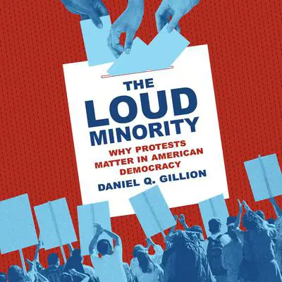 The Loud Minority: Why Protests Matter in American Democracy Audibook, by Daniel Q. Gillion