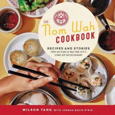 The Nom Wah Cookbook: Recipes and Stories from 100 Years at New York City's Iconic Dim Sum Restaurant Audibook, by Wilson Tang