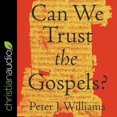 Can We Trust the Gospels? Audibook, by Rev. Peter Williams