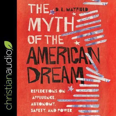 The Myth of the American Dream: Reflections On Affluence, Autonomy, Safety and Power Audibook, by D.L. Mayfield