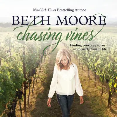 Chasing Vines: Finding Your Way to an Immensely Fruitful Life Audibook, by Beth Moore