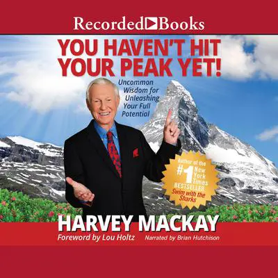 You Haven't Hit Your Peak Yet: Uncommon Wisdom for Unleashing Your Full Potential Audibook, by Harvey Mackay