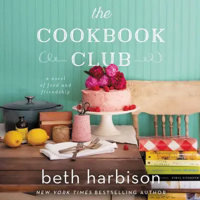 The Cookbook Club: A Novel of Food and Friendship Audibook, by Beth Harbison