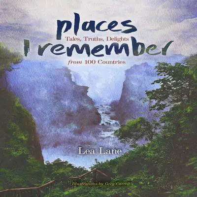 Places I Remember: Tales, Truths, Delights from 100 Countries Audibook, by Lea Lane