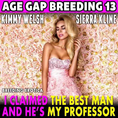 I Claimed The Best Man—And He’s My Professor!: Age Gap Breeding 13 (Breeding Erotica) Audibook, by Kimmy Welsh