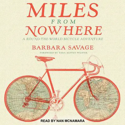 Miles from Nowhere: A Round the World Bicycle Adventure Audibook, by Barbara Savage