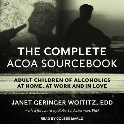 The Complete ACOA Sourcebook: Adult Children of Alcoholics at Home, at Work and in Love Audibook, by Janet Geringer Woititz