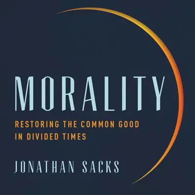 Morality: Restoring the Common Good in Divided Times Audibook, by Jonathan Sacks